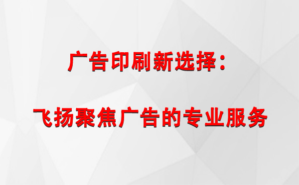 海西广告印刷新选择：飞扬聚焦广告的专业服务