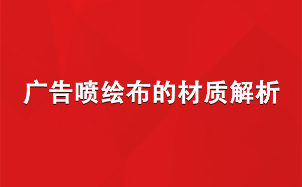 海西广告海西海西喷绘布的材质解析